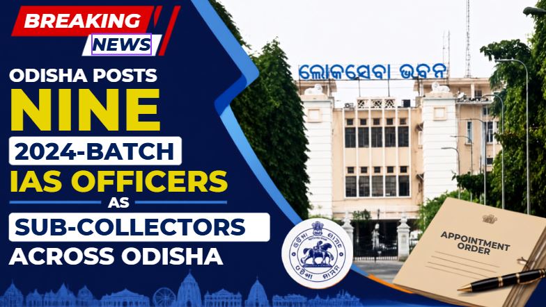 Odisha Posts Nine 2024-Batch IAS Officers As Sub-Collectors Across State